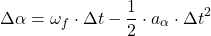 \[\Delta\alpha = \omega_f \cdot \Delta t - \frac{1}{2} \cdot a_\alpha \cdot \Delta t^2\]