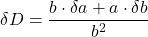 \delta D = \dfrac{b \cdot \delta a + a \cdot \delta b}{b^2}