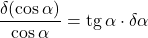 \dfrac{\delta(\cos\alpha)}{\cos\alpha} = \text{tg}\,\alpha \cdot \delta\alpha