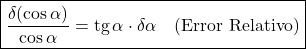 \[\boxed{\frac{\delta(\cos\alpha)}{\cos\alpha} = \text{tg}\,\alpha \cdot \delta\alpha \quad \text{(Error Relativo)}}\]