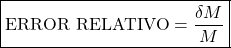 \[\boxed{\text{ERROR RELATIVO} = \frac{\delta M}{M}}\]