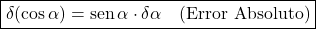 \[\boxed{\delta(\cos\alpha) = \text{sen}\,\alpha \cdot \delta\alpha \quad \text{(Error Absoluto)}}\]