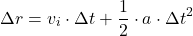 \[\Delta r = v_i \cdot \Delta t + \frac{1}{2} \cdot a \cdot \Delta t^2 \]