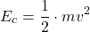 \[E_c = \frac{1}{2} \cdot m v^2\]