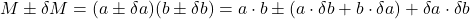 \[M \pm \delta M = (a \pm \delta a)(b \pm \delta b) = a \cdot b \pm (a \cdot \delta b + b \cdot \delta a) + \delta a \cdot \delta b\]
