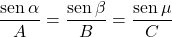 \[\frac{\text{sen}\,\alpha}{A} = \frac{\text{sen}\,\beta}{B} = \frac{\text{sen}\,\mu}{C}\]