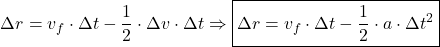 \[\Delta r = v_f \cdot \Delta t - \frac{1}{2} \cdot \Delta v \cdot \Delta t \Rightarrow \boxed{\Delta r = v_f \cdot \Delta t - \frac{1}{2} \cdot a \cdot \Delta t^2} \]