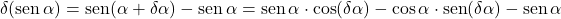 \[\delta(\text{sen}\,\alpha) = \text{sen}(\alpha + \delta\alpha) - \text{sen}\,\alpha = \text{sen}\,\alpha \cdot \cos(\delta\alpha) - \cos\alpha \cdot \text{sen}(\delta\alpha) - \text{sen}\,\alpha\]