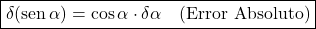 \[\boxed{\delta(\text{sen}\,\alpha) = \cos\alpha \cdot \delta\alpha \quad \text{(Error Absoluto)}}\]
