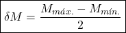 \[\boxed{\delta M = \frac{M_{m&aacute;x.} - M_{m&iacute;n.}}{2}}\]