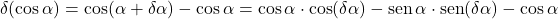 \[\delta(\cos\alpha) = \cos(\alpha + \delta\alpha) - \cos\alpha = \cos\alpha \cdot \cos(\delta\alpha) - \text{sen}\,\alpha \cdot \text{sen}(\delta\alpha) - \cos\alpha\]