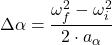 \[\Delta\alpha = \frac{\omega_f^2 - \omega_i^2}{2 \cdot a_\alpha}\]